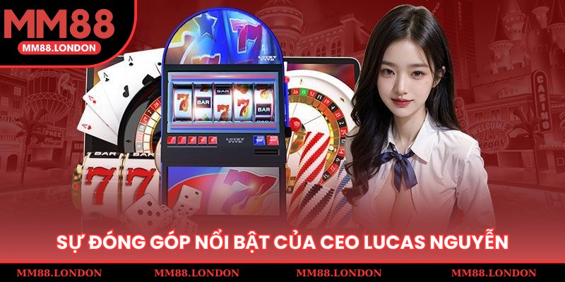 Sự đóng góp nổi bật của CEO Lucas Nguyễn đối với MM88