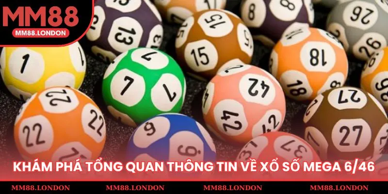 Khám phá tổng quan thông tin về xổ số Mega 6/46