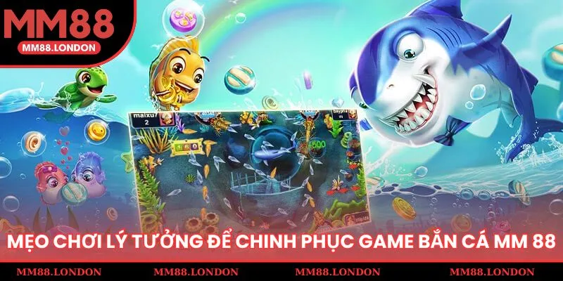 Mẹo chơi lý tưởng để chinh phục game bắn cá MM 88
