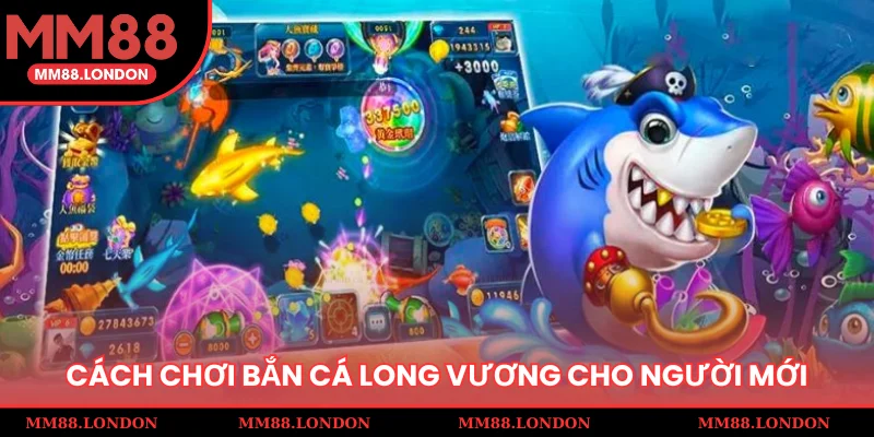 Cách chơi bắn cá long vương cho người mới trên MM88