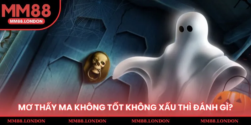 Mơ thấy ma đánh con gì khi không phải điềm tốt hay xấu