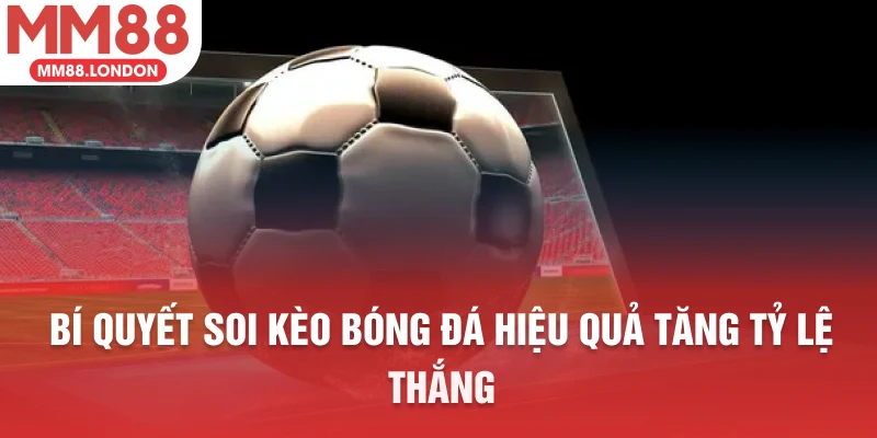 Bí quyết soi kèo bóng đá hiệu quả tăng tỷ lệ thắng